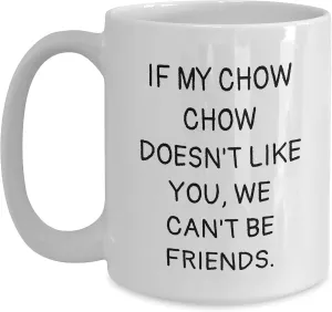 Chow Chow Dog Lovers Gifts, Funny White Coffee Mug, Birthday Unique Presents from Friends Family, If My Chow Chow Doesn't Like You We Can't Be Friends.