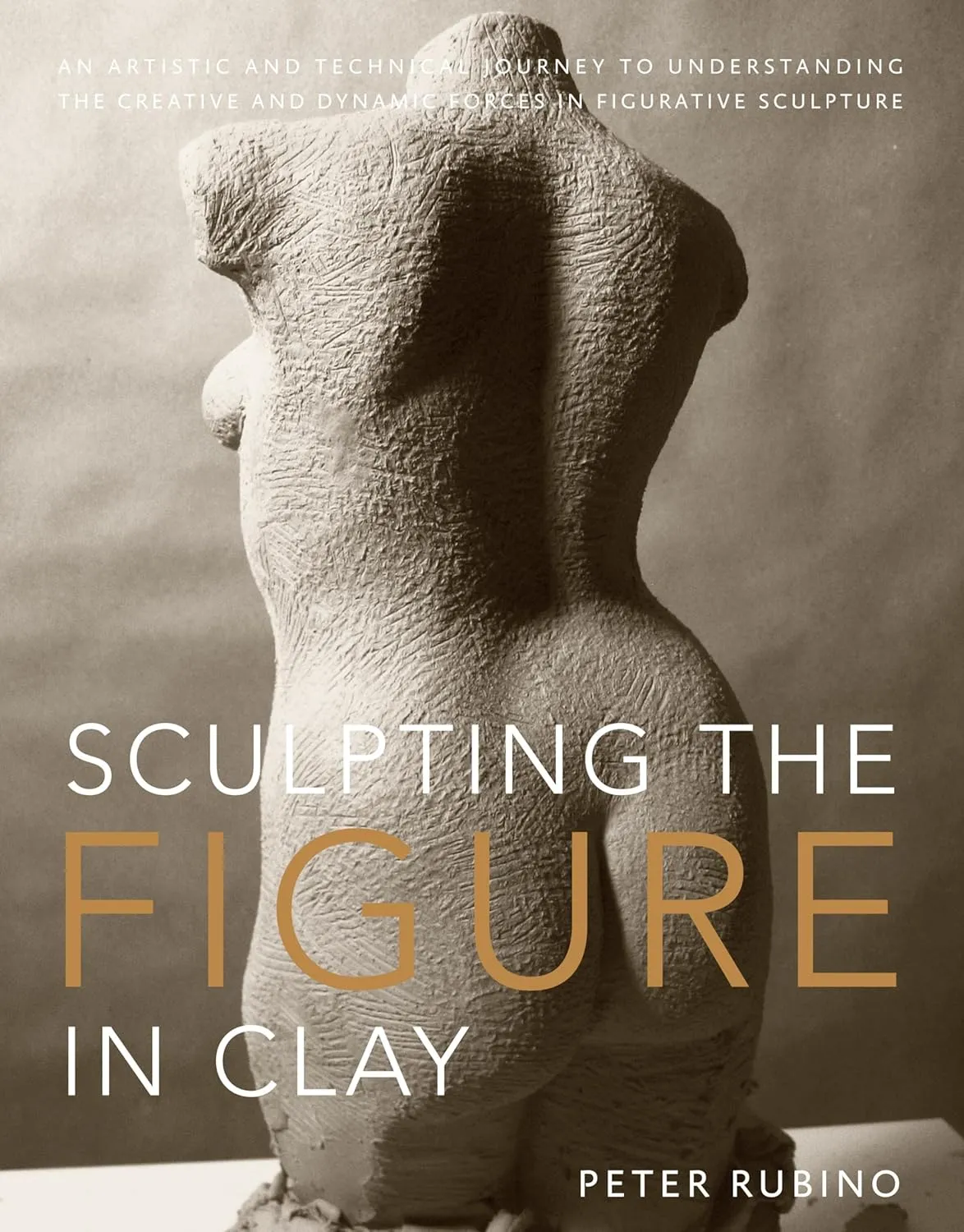 Sculpting the Figure in Clay: An Artistic and Technical Journey to Understanding the Creative and Dynamic Forces in Figurative Sculpture Paperback – April 20, 2010